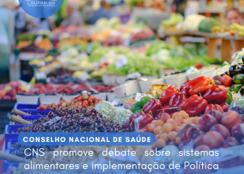 CNS promove debate sobre sistemas alimentares e implementação de Política Nacional de Saúde Bucal