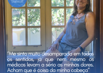 “Me sinto muito desamparada em todos os sentidos, já que nem mesmo os médicos levam a sério as minhas dores. Acham que é coisa da minha cabeça”