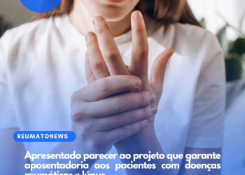 Apresentado parecer ao projeto que garante aposentadoria aos pacientes com doenças reumáticas e lúpus
