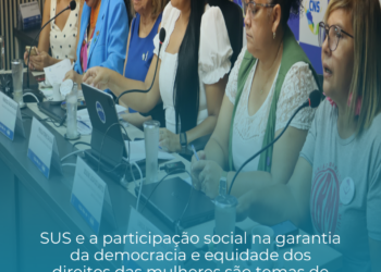 SUS e a participação social na garantia da democracia e equidade dos direitos das mulheres são temas de debate no CNS